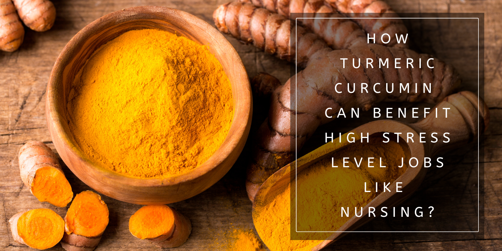 How Turmeric Curcumin can Benefit High Stress-Level Jobs like Nursing
