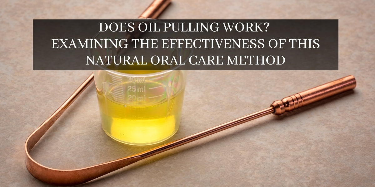Does Oil Pulling Work? Examining the Effectiveness of This Natural Oral
