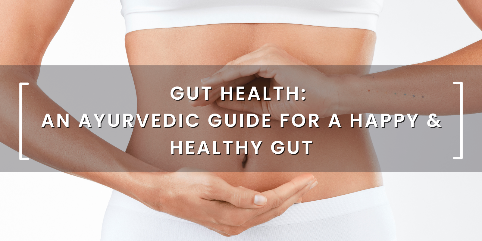 Gut Health: An Ayurvedic Guide For A Happy & Healthy Gut